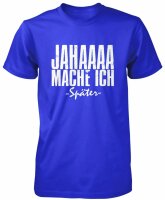 JAHAAA Mache ich sp&auml;ter  T-Shirt | lustiges Herren-Shirt | Fun | Spr&uuml;che | funny